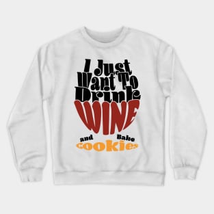 I Just Want To Drink Wine And Bake Cookie - Dark Crewneck Sweatshirt